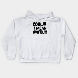 Cool!! I mean awful!! Kids Hoodie